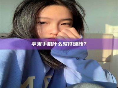 安阳苹果手机什么软件赚钱？